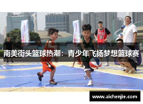 南美街头篮球热潮：青少年飞扬梦想篮球赛