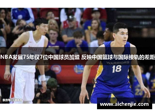 NBA发展75年仅7位中国球员加盟 反映中国篮球与国际接轨的差距