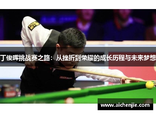 丁俊晖挑战赛之路：从挫折到荣耀的成长历程与未来梦想