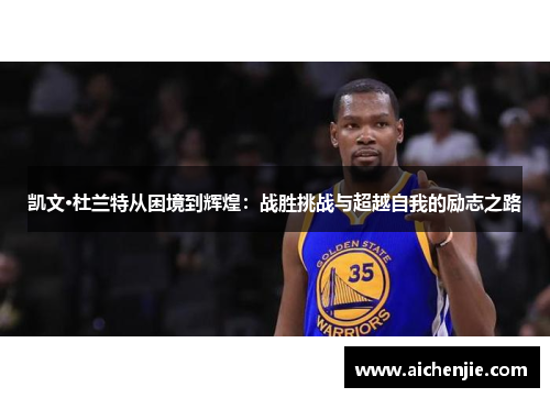 凯文·杜兰特从困境到辉煌：战胜挑战与超越自我的励志之路