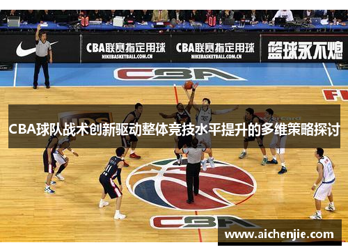 CBA球队战术创新驱动整体竞技水平提升的多维策略探讨