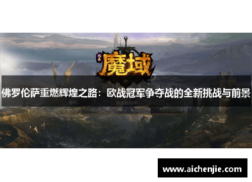 佛罗伦萨重燃辉煌之路：欧战冠军争夺战的全新挑战与前景