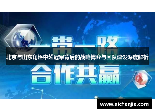 北京与山东角逐中超冠军背后的战略博弈与团队建设深度解析