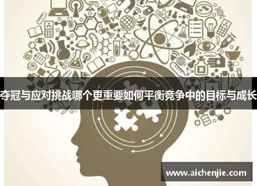 夺冠与应对挑战哪个更重要如何平衡竞争中的目标与成长
