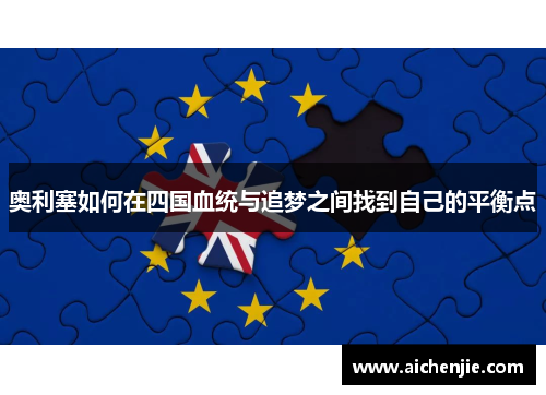 奥利塞如何在四国血统与追梦之间找到自己的平衡点