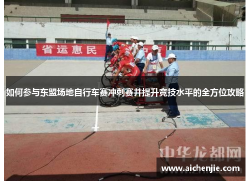 如何参与东盟场地自行车赛冲刺赛并提升竞技水平的全方位攻略