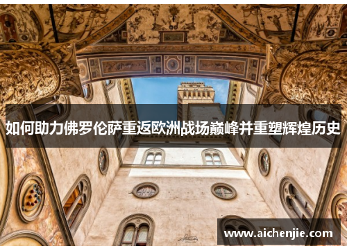 如何助力佛罗伦萨重返欧洲战场巅峰并重塑辉煌历史