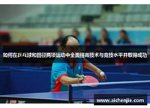 如何在乒乓球和田径两项运动中全面提高技术与竞技水平并取得成功