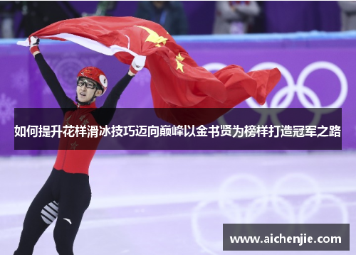 如何提升花样滑冰技巧迈向巅峰以金书贤为榜样打造冠军之路