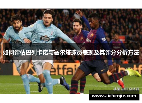 如何评估巴列卡诺与塞尔塔球员表现及其评分分析方法