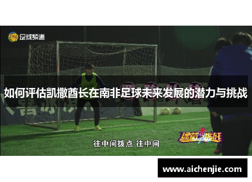 如何评估凯撒酋长在南非足球未来发展的潜力与挑战