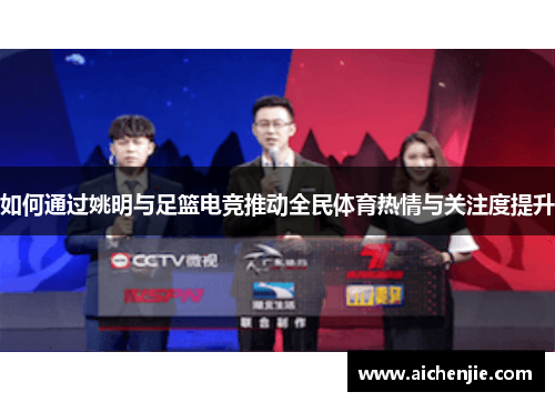 如何通过姚明与足篮电竞推动全民体育热情与关注度提升