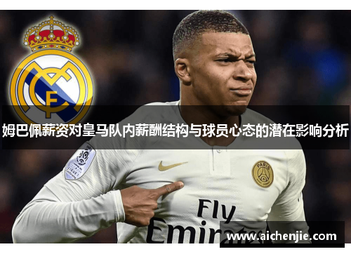 姆巴佩薪资对皇马队内薪酬结构与球员心态的潜在影响分析